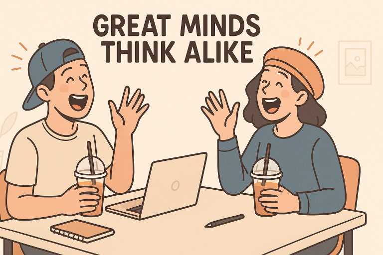 great minds think alike